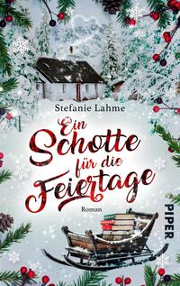 Das Buchcover zeigt eine winterliche Landschaft mit schneebedeckten Tannen und einem kleinen, gemütlichen Haus. Der Titel „Ein Schotte für die Feiertage“ ist in geschwungener roter Schrift über einem frostigen Hintergrund platziert, während der Autorenname „Stefanie Lahme“ in schlichterer Schrift darüber erscheint. Die Szene wird von verschneiten Tannenzweigen und roten Beeren umrahmt, was eine festliche Atmosphäre vermittelt. In der unteren rechten Ecke befindet sich der Verlagsname „PIPER“.