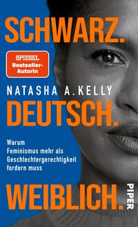Das Buchcover zeigt einen monochromen Portrait der Autorin, die direkt in die Kamera blickt. Der Hintergrund ist in einem kräftigen Blau gehalten, was einen starken Kontrast zur schwarz-weißen Darstellung der Frau bildet. In großen, auffälligen Schriftzügen steht „SCHWARZ. DEUTSCH. WEIBLICH.“ in Weiß und Orange. Unter dem Namen „NATASHA A. KELLY“ sind die Worte „Warum Feminismus mehr als Geschlechtergerechtigkeit fordern muss“ abgedruckt. Oben links befindet sich ein Hinweis auf die Autorin als „SPIEGEL Bestseller-Autorin“.