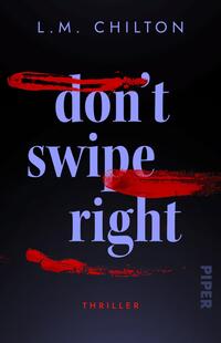 Das Buchcover zeigt einen dunklen Hintergrund, der eine geheimnisvolle und spannende Atmosphäre vermittelt. In der Mitte steht der Titel „don't swipe right“ in großen, weißen Buchstaben, wobei das Wort „don't“ durch einen roten Farbstreifen teilweise überdeckt ist. Der Schriftzug „THRILLER“ ist in kleinerer Schrift unter dem Titel platziert. Oben ist der Name der Autorin, L.M. Chilton, in schlichter, heller Schrift zu sehen. Das Cover spiegelt die Themen Spannung und Gefahr wider.
