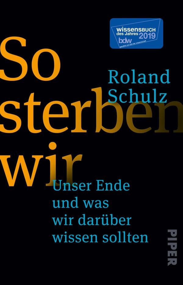 Das Buchcover zeigt den Titel „So sterben wir“ in großen, geometrischen, orangenen Buchstaben, die dominiert werden von einem transparenten, gräulichen Hintergrund. Darunter steht der Untertitel „Unser Ende und was wir darüber wissen sollten“ in hellblauer Schrift. Der Name des Autors, Roland Schulz, erscheint in einer schlichten, weißen Schriftgröße, die gut lesbar ist. Die Farbpalette ist kontrastreich und vermittelt eine ernste, zugleich neugierige Atmosphäre. Oben rechts befindet sich ein blauer Aufkleber mit dem Text „wissenschaftsbuch des jahres 2019“.