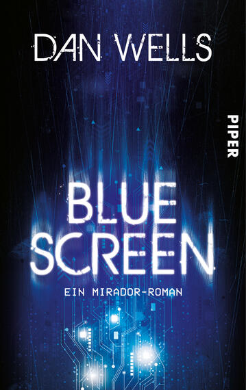 Das Buchcover zeigt einen futuristischen Hintergrund in verschiedenen Blautönen, der durch digitale Muster und Lichtstrahlen geprägt ist. Der Titel „BLUE SCREEN“ ist in großen, leuchtenden Buchstaben zentral angeordnet, während der Autorennamen „DAN WELLS“ darüber steht. Unten befindet sich der Zusatz „EIN MIRADOR-ROMAN“ in kleinerer Schrift. Der Verlag „PIPER“ ist auf der rechten Seite in senkrechter Schrift platziert. Die Gesamtatmosphäre vermittelt Technologie und Spannung.