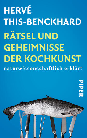 Das Buchcover zeigt einen hellblauen Hintergrund, auf dem ein aufgeschnittener Fisch zentral platziert ist. Über dem Fisch steht in großen, auffälligen Buchstaben der Titel „Rätsel und Geheimnisse der Kochkunst“ in gelber Schrift. Darunter befindet sich der Zusatz „naturwissenschaftlich erklärt“ in kleinerer Schrift. Am rechten Rand ist der Name des Autors „Hervé This-Benckhard“ in Weiß platziert. Der Verlag „Piper“ ist in kleiner Schrift am unteren Rand des Covers zu sehen.