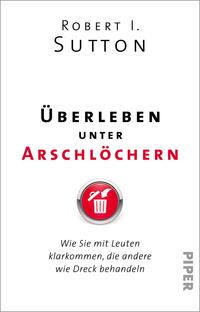 Das Buchcover zeigt einen minimalistischen, weiß-hintergrund mit schwarzer und roter Schrift. Der Titel „Überleben unter Arschlöchern“ ist prominent in schwarzer und roter Typografie platziert. Darunter steht der Untertitel „Wie Sie mit Leuten klarkommen, die andere wie Dreck behandeln“ in kleinerer Schrift. Oben ist der Autorennamen „Robert I. Sutton“ in schlichter schwarzer Schrift. In der unteren Mitte befindet sich ein rotes Piktogramm mit einem Mülleimer in einem grauen Kreis.
