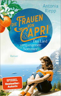 Das Buchcover zeigt eine sommerliche Küstenszene mit Blick auf das Meer und Klippen von Capri; im Vordergrund sitzt eine junge Frau im orangefarbenen Top lächelnd auf einer Mermauer. Oben links Orangenzweige mit weißen Blüten. Mittig ein großer blauer Kreis mit gelber, schwungvoller Typografie „Die Frauen von Capri“ und weißem Untertitel „Das Lied vergangener Sommer“. Rechts oben der Autorenname Antonia Riepp. Unten links roter Button mit weißer Aufschrift „SPIEGEL Bestseller-Autorin“.
