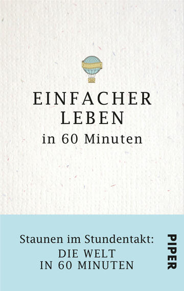 Das Buchcover zeigt einen strahlend hellen Hintergrund mit einer texturierten Oberfläche. Oben steht in großen, schwarzen Buchstaben „EINFACHER LEBEN“, darunter in schmalerer Schrift „in 60 Minuten“. Ein sanft gezeichneter Heißluftballon in Pastellfarben ist zentral platziert. Im unteren Bereich befindet sich ein blauer Balken mit dem Text „Staunen im Stundentakt: DIE WELT IN 60 MINUTEN“ in schwarzen Buchstaben. Rechts unten ist das Verlagslogo „PIPER“ in einem schlichten, schwarzen Schriftzug.