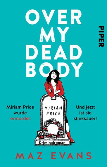 Das Buchcover zeigt einen hellblauen Hintergrund mit dem Titel „OVER MY DEAD BODY“ in großen, weißen Buchstaben oben. In der Mitte ist eine Illustration einer weiblichen Figur mit schwarzem Haar und rotem Kleid abgebildet, die eine Grabsteinszene darstellt. Der Grabstein trägt den Namen „Miriam Price“ und die Unterzeile „Miriam Price wurde ermordet.“ steht darunter. Am unteren Rand befindet sich der Satz „Und jetzt ist sie stink sauer!“, sowie die Angabe „Kriminalroman“ in kleinerer Schrift. Unten rechts ist der Name der Autorin, Maz Evans, zu sehen.