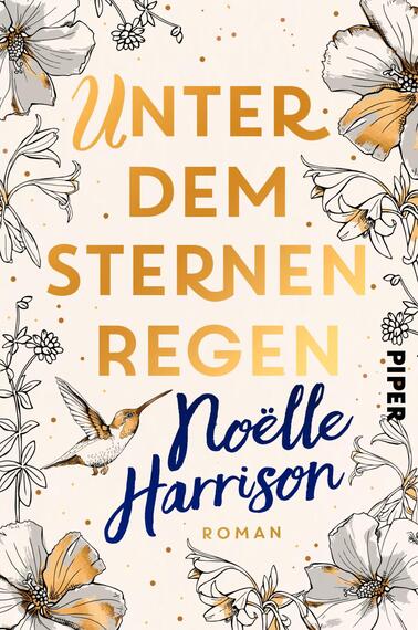 Das Buchcover zeigt den Titel „Unter dem Sternenregen“ in großen, goldenen Buchstaben, die in der Mitte platziert sind. Darunter steht der Name der Autorin „Noëlle Harrison“ in einer geschwungenen, blauen Schrift. Der Hintergrund ist hell-beige und mit feinen, handgezeichneten floralen Motiven in Schwarz und Weiß dekoriert. Die Atmosphäre ist poetisch und verträumt, unterstützt durch die harmonische Farbgebung und die Illustrationen. Zwischen den Blumen fliegt ein zartes, stilisiertes Vögelchen.