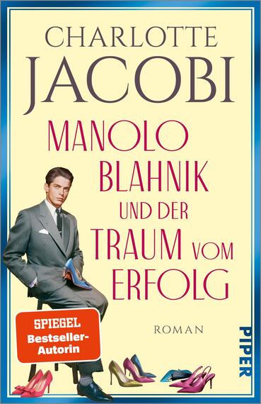 Das Buchcover zeigt einen cremefarbenen Hintergrund mit schmalem blauem Rahmen; oben der Autorname CHARLOTTE JACOBI in großen, serifenbetonten Lettern, mittig der Titel MANOLO BLAHNIK UND DER TRAUM VOM ERFOLG in schlanker, roter Schrift. Links sitzt ein eleganter Mann im grauen Anzug, unten mehrere bunte Damenpumps. Ein roter Aufkleber trägt „SPIEGEL Bestseller-Autorin“. Untertitel „Roman“ klein gesetzt. Stimmung: modisch und klassisch.