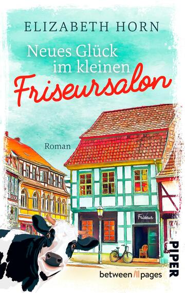 Das Buchcover zeigt ein charmantes, pastellfarbiges Stadtbild mit einem Fachwerkhaus in grün und einem roten Dach. Der Titel „Neues Glück im kleinen Friseursalon“ steht in geschwungener, roter Schrift über dem Bild. Links ist ein strahlendes, fröhliches Rindvieh abgebildet, das dem Cover eine humorvolle Note verleiht. Der Autorenname „Elizabeth Horn“ ist dezent in blauer Schrift platziert. Unten rechts befindet sich der Verlagsname „Piper“.