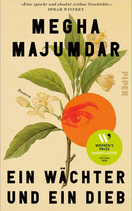 Ein Wächter und ein Dieb Das Buchcover zeigt eine beigefarbene Fläche mit einer groß dargestellten, grünblättrigen Orangenpflanze samt weißen Blüten; mittig liegt ein orangefarbener Kreis mit angedeutetem Auge. Oben großer schwarzer Schriftzug „MEGHA MAJUMDAR“, unten Titel „EIN WÄCHTER UND EIN DIEB“ in schwarz. Rechts vertikal Verlagsname „PIPER“. Grüner runder Sticker: „WOMEN’S PRIZE SHORTLISTED FICTION 2020“.