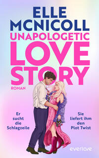 Das Buchcover zeigt einen pastelligen Verlauf von Hellblau zu Rosa als Hintergrund. Oben steht der Autorenname „ELLE MCNICOLL“ in kräftiger blauer Großbuchstaben, darunter der Titel „UNAPOLOGETIC LOVE STORY“ in großem pinken Sans‑Serif. Vorne ein eng umschlungenes Paar: ein dunkelhaariger Mann im weißen Hemd, eine blonde Frau im glitzernden pinken Kleid mit lila Federboa und Blumenstrauß. Links und rechts die Slogans „Er sucht die Schlagzeile“ und „Sie liefert ihm den Plot Twist“.