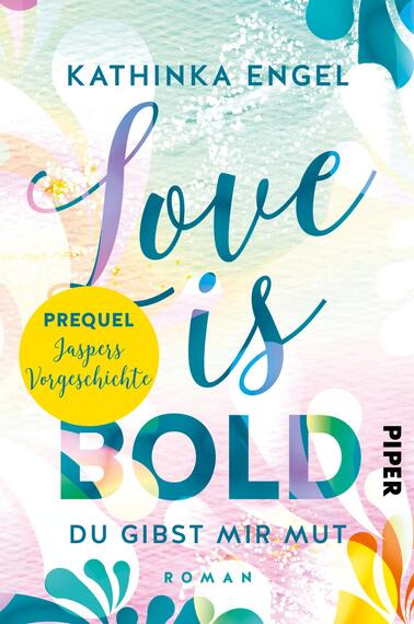 Das Buchcover zeigt einen bunten, abstrahierten Hintergrund mit sanften Pastellfarben, die in verschiedenen Farbtönen harmonisch ineinander übergehen. Im Mittelpunkt steht der Titel „Love is Bold“ in geschwungener, handschriftlicher Schriftart, die mit einem kräftigen Blau akzentuiert ist. Unter dem Titel befindet sich der Zusatz „DU GIBST MIR MUT“ in einer klaren, schlichten Schrift. In der oberen linken Ecke ist der Name „Kathinka Engel“ abgedruckt, während sich unten rechts das Verlagslogo „PIPER“ befindet. Ein gelber, runder Punkt mit dem Text „Prequel Jaspers Vorgeschichte“ ergänzt die Gestaltung.