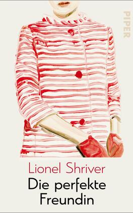 Das Buchcover zeigt eine stylisierte Illustration einer Frau in einem rot-weiß gestreiften Oberteil, das mit roten Knöpfen verziert ist. Die Frau ist teilweise sichtbar und trägt rote Handschuhe. Der Hintergrund ist hell und schlicht, wodurch die Figur und die verschiedenen Farbtöne hervorgehoben werden. Der Titel „Die perfekte Freundin“ ist in roter Schrift mittig platziert, während der Autor „Lionel Shriver“ darunter in etwas kleinerer Schrift steht. An der oberen rechten Ecke ist das Verlagslogo „PIPER“ in grauer Schrift zu sehen.