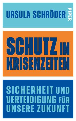 Das Buchcover zeigt eine geometrische Anordnung in drei horizontalen Farbbereichen. Oben ist ein hellblauer Block mit dem Namen „Ursula Schröder“ und dem Verlagsnamen „Piper“ in kleinerer Schrift. Der mittlere, orangefarbene Bereich enthält den Titel „SCHUTZ in KRISENZEITEN“ in großer, fettgedruckter Schrift. Unten befindet sich ein blauer Block mit dem Untertitel „SICHERHEIT und VERTEIDIGUNG für UNSERE ZUKUNFT“ in ebenfalls kräftiger Typografie. Das Cover vermittelt eine klare und eindringliche Botschaft.