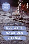 Das Buchcover zeigt einen Astronauten auf der Mondoberfläche, umgeben von einer kargen Landschaft und dem Landemodul im Hintergrund. Der Himmel ist dunkel und unbeleuchtet, was die Weite des Weltraums betont. In der oberen linken Ecke befindet sich ein blauer Kreis mit dem Text „Schicksalsmomente der Geschichte“ sowie „Roman über die Mondlandung“. Der Titel „DER GRIFF NACH DEN STERNEN“ von Michael Wallner ist in großen, hellblauen Buchstaben auf einem grauen Hintergrund platziert. Das Verlagssymbol „PIPER“ ist in der oberen rechten Ecke zu sehen.