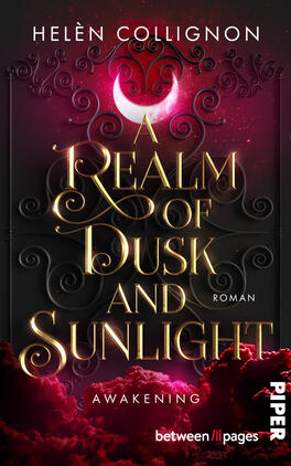 A Realm of Dusk and Sunlight – Awakening Das Buchcover zeigt einen dunkelroten bis schwarzen Himmel mit ornamentalem Rankenmotiv, darüber ein leuchtender rosa Halbmond. Mittig großer, goldener Titel „A Realm of Dusk and Sunlight“ in eleganter verschnörkelter Serifenschrift; oben Autorin „Helèn Collignon“, unten klein „Awakening“ und rechts vertikal der Verlagsname „Piper“. Atmosphäre: geheimnisvoll, dramatisch, märchenhaft.