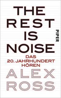 Das Buchcover zeigt einen minimalistischen weißen Hintergrund mit linierten Seiten, auf dem der Titel „THE REST IS NOISE“ in großen schwarzen Buchstaben oben platziert ist. Darunter befindet sich der Untertitel „DAS 20. JAHRHUNDERT HÖREN“ in roten, klaren Großbuchstaben. Der Name des Autors „ALEX ROSS“ steht in auffälliger, fetter Schrift am unteren Rand in ebenfalls roter Farbgebung. Das Verlagssignet „PIPER“ ist in kleiner Schrift vertikal am rechten Rand angebracht. Die insgesamt sachliche und klare Gestaltung vermittelt eine moderne und akademische Atmosphäre.