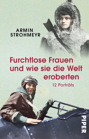 Das Buchcover zeigt zwei historische Porträts von Frauen in Abenteurerkleidung, die ein Gefühl von Mut und Entschlossenheit vermitteln. Im Hintergrund ist eine Flugzeug-Silhouette angedeutet. Die Farbgestaltung umfasst helle und sanfte Töne, überwiegend in Weiß und Pastellfarben. Der Titel „Furchtlose Frauen und wie sie die Welt eroberten“ ist in markanter, roter Schrift hervorgehoben, während der Autor „Armin Strohmeyer“ in schwarzer Schrift oben platziert ist. Darunter befindet sich der Zusatz „12 Porträts“.
