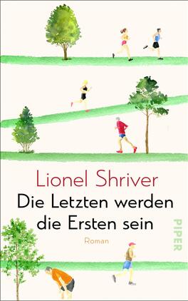 Das Buchcover zeigt eine aquarellartige Illustration von Menschen, die joggen, flankiert von stilisierten grünen Bäumen und Sträuchern. Die Farbpalette umfasst sanfte Grüntöne und lebendige Akzente in Rot und Gelb. Der Titel „Die Letzten werden die Ersten sein“ ist in geschwungener, schwarzer Schrift in der Mitte des Covers platziert, während der Autor Lionel Shriver in einer kleineren, klaren Schrift darüber steht. Unten rechts ist der Vermerk „Roman“ zu finden.
