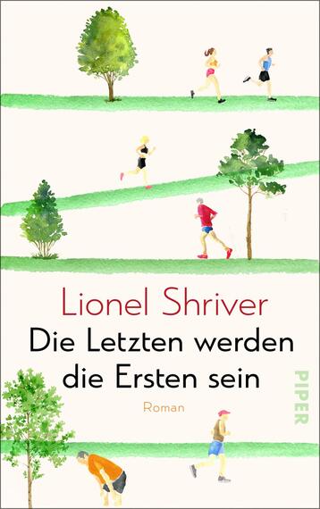 Das Buchcover zeigt eine aquarellartige Illustration von Menschen, die joggen, flankiert von stilisierten grünen Bäumen und Sträuchern. Die Farbpalette umfasst sanfte Grüntöne und lebendige Akzente in Rot und Gelb. Der Titel „Die Letzten werden die Ersten sein“ ist in geschwungener, schwarzer Schrift in der Mitte des Covers platziert, während der Autor Lionel Shriver in einer kleineren, klaren Schrift darüber steht. Unten rechts ist der Vermerk „Roman“ zu finden.