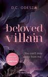Das Buchcover zeigt eine stilisierte, dunkle Farbpalette mit lila und schwarzen Tönen, die eine mysteriöse Atmosphäre erzeugt. Im Mittelpunkt steht der Titel „beloved villain“, der in geschwungener, pinker Schriftart prominent platziert ist. Unter dem Titel befindet sich der Zusatz „You can’t stay away from me“ in kleinerer Schrift. Am unteren Rand ist der Hinweis „ENGLISH EDITION BY everlove“ in einem runden, weißen Button integriert. Der Autor D.C. Odesza ist ebenfalls aufgeführt.