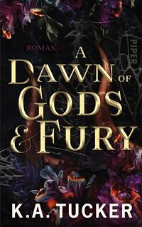 Das Buchcover zeigt eine dunkle, mystische Gestaltung mit floralen Elementen in kräftigen Violett- und Rottönen. Der Titel „A Dawn of Gods & Fury“ ist in großen, goldenen Buchstaben prominent platziert und verleiht dem Cover eine majestätische Ausstrahlung. Der Untertitel „Roman“ ist in kleinerer Schrift darüber angedeutet. Am unteren Rand ist der Name der Autorin K.A. Tucker sichtbar. Die Gesamtatmosphäre des Covers vermittelt Spannung und Faszination.