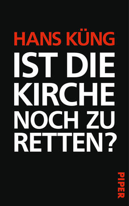 Das Buchcover zeigt einen schwarzen Hintergrund. Oben steht in roter Schrift der Name „HANS KüNG“. Darunter ist in großen weißen Buchstaben der Titel „IST DIE KIRCHE NOCH ZU RETTEN?“ platziert, wobei die Frage mit einem Fragezeichen endet. Am unteren rechten Rand befindet sich das Verlagslogo „PIPER“ in roter Schrift. Die Schriftart ist modern und kraftvoll, was eine nachdenkliche und provokante Atmosphäre vermittelt.