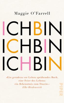 Das Buchcover zeigt den Titel „ICH BIN“ in verschiedenen Schriftarten und Farben, wobei „ICH“ in kräftigem Schwarz und „BIN“ in leuchtendem Gelb, Rosa und Orange gestaltet ist. Der Hintergrund ist in einem sanften, hellen Farbton gehalten, der eine erfrischende und einladende Atmosphäre schafft. Unten auf dem Cover befindet sich ein Zitat von Elke Heidenreich, das die Lebendigkeit des Buches hervorhebt. Der Autorenname „Maggie O’Farrell“ steht in kleinerer, schwarzer Schrift am oberen Rand.