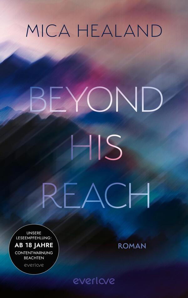 Das Buchcover zeigt einen sanften Verlauf in Blau- und Lilatönen, der eine träumerische Atmosphäre vermittelt. Der Titel „BEYOND HIS REACH“ ist in einer modernen, klaren Schrift in Weiß gehalten und hebt sich von dem farbigen Hintergrund ab. Der Autorenname Mica Healand ist ebenfalls in Weiß, aber kleiner und oben positioniert. Unten links befindet sich ein Hinweis auf die Empfehlung für Leser ab 18 Jahren in einem runden, schwarzen Feld.