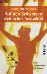 Das Buchcover zeigt eine stilisierte, orangefarbene Silhouette einer Frau, umgeben von fröhlichen, leuchtenden Farben. Der Titel „Auf den Schwingen weiblicher Sexualität“ erscheint in großen, weißen Buchstaben in der oberen Hälfte, während der Autorinnenname „Doris Christinger“ darüber angeordnet ist. Im unteren Bereich steht „PIPER“ in dunkler Schrift, unter dem sich der Untertitel „Eine Liebesschule für Frauen“ in kleineren Buchstaben befindet. Die Komposition vermittelt eine Atmosphäre von Freiheit und Selbstentdeckung.