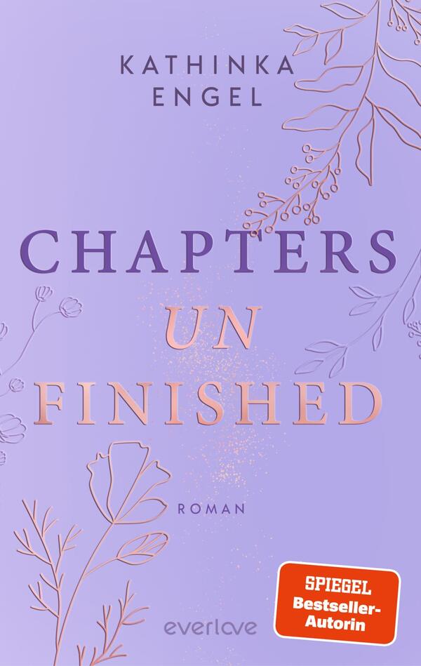 Das Buchcover zeigt einen sanften lilafarbenen Hintergrund, verziert mit filigranen, weißen und roséfarbenen Pflanzenillustrationen. Im Mittelpunkt steht der Titel „CHAPTERS UN FINISHED“ in großem, auffälligem Text, wobei „UN“ in rosé hervorgehoben ist. Der Schriftzug „Roman“ befindet sich in kleinerer Schrift unterhalb des Titels. Darüber ist der Name der Autorin, Kathinka Engel, in klarer, eleganter Schrift platziert. Das Cover vermittelt eine ruhige und nachdenkliche Atmosphäre.