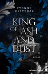 Das Buchcover zeigt einen dunklen, mystischen Hintergrund, der von Grautönen und schwarzen samtähnlichen Texturen dominiert wird. Frische, hellblaue Akzente in Form von geschwungenen, floralen Mustern verleihen dem Design einen eleganten Kontrast. Im Zentrum steht der Titel „KING OF ASH AND DUST“ in großen, silbernen Buchstaben, der die Aufschrift „ROMAN“ ergänzt. Oben ist der Name der Autorin Yvonne Westphal platziert, ebenfalls in einer silbernen Schrift. Die Gesamtatmosphäre vermittelt eine geheimnisvolle und faszinierende Stimmung.
