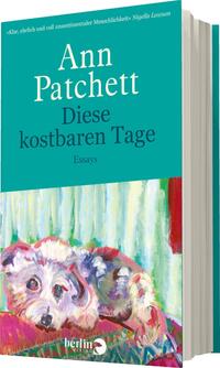 Das Buchcover zeigt einen bunten, gemalten Hund in fröhlichen Farben, der vor einem hellen, sanften Hintergrund positioniert ist. Der obere Bereich des Covers ist in einem leuchtenden Türkis gehalten. Der Titel „Diese kostbaren Tage“ steht klar in Weiß, darunter der Zusatz „Essays“ in einer schlichten Schrift. Der Name der Autorin, Ann Patchett, ist ebenfalls in Weiß und an prominenter Stelle platziert. Die gesamte Atmosphäre des Covers vermittelt Wärme und Lebensfreude.