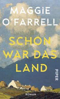 Das Buchcover zeigt eine malerische Landschaft mit sanften Hügeln und einem wolkenverhangenen Himmel in verschiedenen Blau- und Grautönen. Im Vordergrund sind weiße Gebäude mit strohgedeckten Dächern abgebildet. Der Titel „SCHÖN WAR DAS LAND“ ist in großer, gelber Schrift mittig platziert, während der Autorenname „MAGGIE O‘FARRELL“ in auffälliger, weißer Schrift darüber steht. Rechts unten ist das Wort „ROMAN“ in kleinerer Schrift zu sehen.