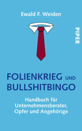 Das Buchcover zeigt einen schlichten, blauen Hintergrund. In der oberen Hälfte ist der Name des Autors „Ewald F. Weiden“ in weißer Schrift platziert. Zentrale Elemente sind der Titel „FOLIENKRIEG und BULLSHITBINGO“ in großer, schwarzer Schrift und darunter der Untertitel „Handbuch für Unternehmensberater, Opfer und Angehörige“ in kleinerer, blauer Schrift. Ein rotes Hemd mit Krawatte wird grafisch hervorgehoben. Das Verlagslogo „PIPER“ befindet sich in der oberen rechten Ecke in weißer Schrift.