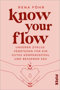 Das Buchcover zeigt einen zarten, rosa Farbton als Hintergrund. Im oberen Bereich steht der Titel „know your flow“ in großen, roten Buchstaben. Darunter, in kleinerer Schrift, der Untertitel „UNSEREN ZYKLUS VERSTEHEN FÜR EIN GUTES KÖRPERGEFÜHL UND BESSEREN SEX“. Im mittleren Bereich sind zwei Hände abgebildet, die eine Tropfenform bilden, die ein Gefühl von Sensibilität und Achtsamkeit vermittelt. Unten rechts ist der Verlagsname „PIPER“ in schlichter Schrift platziert.
