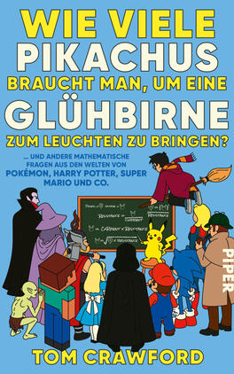 Wie viele Pikachus braucht man, um eine Glühbirne zum Leuchten zu bringen? Das Buchcover zeigt vor hellblauem Grund eine bunte Illustration: mehrere fiktive Figuren (z. B. ein Zauberer mit Umhang, ein Besen reitender Junge, ein gelbes Pikachu, ein grünes Wesen, eine Person in rotem Mantel, eine Frau mit blauem Kleid) stehen vor einer grünen Tafel mit Mathematikformeln. Groß oben gelber und weißer Satzschrift: „WIE VIELE PIKACHUS… GLÜHBIRNE“. Unten Name des Autors „TOM CRAWFORD“. Atmosphäre: spielerisch-wissenschaftlich.