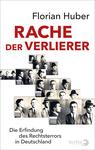 Das Buchcover zeigt eine künstlerische Anordnung von schwarz-weißen Passfotos von Männern, die in verschiedenen Posen aufgenommen wurden. Im oberen Bereich steht der Titel „RACHE DER VERLIERER“ in großen, roten Buchstaben, gefolgt vom Autorennamen „Florian Huber“ in einer klaren, schwarzen Schrift. Unterhalb des Titels ist der Untertitel „Die Erfindung des Rechtsterrors in Deutschland“ in kleinerer, grauer Schrift abgelegt. Die Kombination der Farben und die geordneten Fotos schaffen eine ernste, nachdenkliche Atmosphäre.