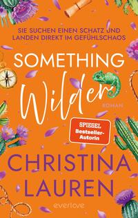 Das Buchcover zeigt einen leuchtend orangefarbenen Hintergrund, der mit bunten Blumen, Kakteen und einem Chamäleon geschmückt ist. Im oberen Bereich steht in großen, weißen Buchstaben „SOMETHING WILDER“. Darunter befindet sich der Schriftzug „Roman“. Eine rote hervorgehobene Box trägt den Text „SPIEGEL Bestseller-Autorin“. Am unteren Rand ist „CHRISTINA LAUREN“ in breiter, schwarzer Schrift platziert. Die gesamte Gestaltung vermittelt ein fröhliches und abenteuerliches Ambiente.