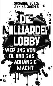 Das Buchcover zeigt einen dominierenden schwarzen Farbverlauf, der an Öl oder Tinte erinnert. In auffälligen, weißen Blockbuchstaben steht der Titel „DIE MILLARDEN LOBBY“ an oberster Stelle. Darunter, in einer etwas kleineren Schrift, folgt der Untertitel „WER UNS VON ÖL UND GAS ABHÄNGIG MACHT“. Die Autorinnennamen Susanne Götze und Annika Joeres sind oben in schlichterer Schriftgröße platziert. Das Gesamtbild vermittelt Dramatik und eine kritische Auseinandersetzung mit dem Thema.