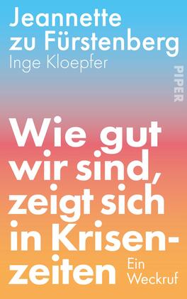 Das Buchcover zeigt einen sanften Farbverlauf von Blau über Rosa bis Orange. In der Mitte steht der Titel „Wie gut wir sind, zeigt sich in Krisenzeiten“ in großen, weißen Buchstaben. Der Untertitel „Ein Weckruf“ ist ebenfalls in Weiß, aber kleiner darunter platziert. Am oberen Rand findet sich der Autorenname „Jeannette zu Fürstenberg“ und der Name „Inge Kloepfer“ in einer schlichten Schrift. Das Gesamtbild vermittelt eine freundliche, einladende Atmosphäre.