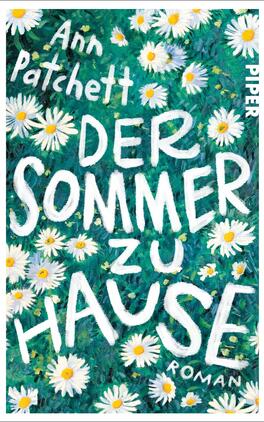 Das Buchcover zeigt eine blühende Wiese mit vielen weißen Margeriten auf grünem Hintergrund. Der Titel „DER SOMMER ZU HAUSE“ ist in großen, handschriftlichen, weißen Buchstaben platziert. Darüber steht der Name der Autorin „Ann Patchett“ in einer verspielten, unregelmäßigen Schriftart. Der Verlag ist in der oberen rechten Ecke in Kleinbuchstaben „PIPER“ abgedruckt. Die fröhliche Farbenvielfalt und die lockere Typografie vermitteln eine einladende, sommerliche Atmosphäre.