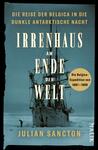 Das Buchcover zeigt ein kühles, antarktisches Landschaftsbild in Blau- und Grautönen. Im Vordergrund befindet sich ein historisches Expeditionsschiff, das im Eis gefangen ist. Der Titel „IRRENHAUS AM ENDE DER WELT“ ist in großen, weißen Buchstaben prominent platziert. Darüber steht der Untertitel „DIE REISE DER BELGICA IN DIE DUNKLE ANTARKTISCHE NACHT“ in goldenen Buchstaben. Unten rechts ist der Autor „JULIAN SANCTON“ in einer kleineren, weißen Schrift zu sehen. Ein blauer Button mit dem Text „Die Belgica-Expedition von 1897–1899“ ergänzt die Gestaltung.