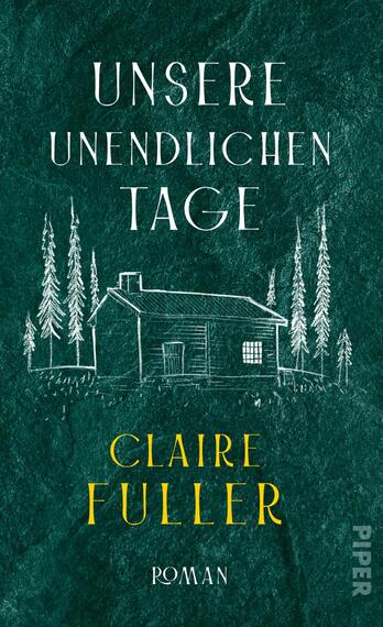 Das Buchcover zeigt einen dunkelgrünen Hintergrund, der an eine strukturierte Oberfläche erinnert. In der oberen Bildhälfte befindet sich der Titel „UNSERE UNENDLICHEN TAGE“ in schlichten weißen Großbuchstaben. Darunter ist in goldener Schrift der Name der Autorin „CLAIRE FULLER“ platziert. Zentrale Elemente sind eine skizzenhafte Darstellung eines kleinen Holzhauses, umgeben von stilisierten, hohen Nadelbäumen, die eine mystische, zurückgezogene Atmosphäre erzeugen. Oben im Cover ist der Begriff „Roman“ klein und unauffällig integriert.