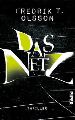 Das Buchcover zeigt einen dunklen Hintergrund mit einer strukturierten, matten Textur. Der Titel „DAS NETZ“ ist groß und in einem dynamischen, weißen Schriftzug gestaltet, wobei das „Z“ auffällig geschwungen ist und in leuchtendem Gelb hervorgehoben wird. Der Autor, Fredrik T. Olsson, ist oberhalb des Titels in klarer, weißer Schrift platziert. In der unteren Ecke steht „PIPER“ in kleinerer, weißer Schrift und der Untertitel „Thriller“ ist in einer feinen Schriftart direkt unter dem Titel zu finden. Die Gesamtwirkung des Covers vermittelt Spannung und Dramatik.