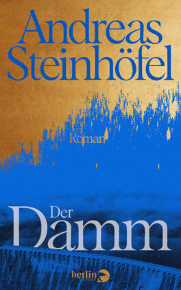 Das Buchcover zeigt den Autorennamen Andreas Steinhöfel groß in blauer Serifenschrift auf goldenem Grund; darunter eine unregelmäßige, pinselartige Übergangsfläche in kräftigem Kobaltblau. Mittig steht klein „Roman“ in Gold. Der untere Bereich ist dunkelblau mit einem feinen Bild eines Staudamms und dem großen, hellen Titel „Der Damm“. Die Stimmung wirkt monumental, dramatisch und kontrastreich.