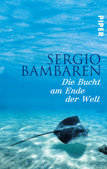 Das Buchcover zeigt einen strahlend blauen Unterwasserhorizont mit sanften Lichtreflexen. In der unteren Bildhälfte schwimmt eine Ray, die elegant durch das Wasser gleitet. Der Titel „Die Bucht am Ende der Welt“ ist in einem geschwungenen, weißen Schriftzug gehalten, während der Autorennamen „Sergio Bambaren“ in Großbuchstaben darüber platziert ist. Der Verlagsname „PIPER“ erscheint in der oberen rechten Ecke in weißer Schrift. Die Atmosphäre des Covers strahlt Ruhe und Abenteuerlust aus.