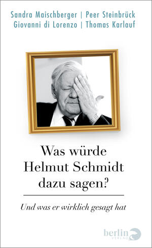 Das Buchcover zeigt einen weißen Hintergrund, oben vier Autorennamen in türkisfarbener Grotesk: Sandra Maischberger, Peer Steinbrück, Giovanni di Lorenzo, Thomas Kralauf. Darunter ein leicht schräg gesetzter goldener Bilderrahmen mit einem schwarzweiß-Porträt von Helmut Schmidt, der eine Hand vor das Gesicht legt. Mittig der Titel in großer schwarzer Serifenschrift „Was würde Helmut Schmidt dazu sagen?“, darunter kursiver grauer Untertitel „Und was er wirklich gesagt hat“.