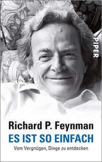 Das Buchcover zeigt ein Porträt von Richard P. Feynman, der mit einem freundlichen Lächeln in die Kamera blickt. Der Hintergrund ist in sanften Grautönen gehalten und zeigt eine strukturierte Oberfläche. Der Titel „ES IST SO EINFACH“ ist in großen, schwarzen Buchstaben gestaltet, während der Untertitel „Vom Vergnügen, Dinge zu entdecken“ in kleinerer Schrift darunter in Blau hervorgehoben ist. Am oberen Rand findet sich das Verlagslogo „PIPER“ in Weiß.