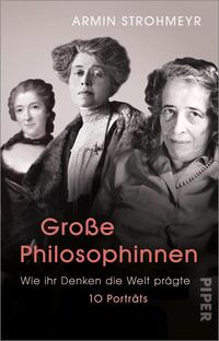 Das Buchcover zeigt drei Frauenporträts in Schwarz-Weiß, die gegen einen hellen Hintergrund angeordnet sind. Über den Bildern steht in großen, roten Buchstaben der Titel „Große Philosophinnen“, darunter folgt der Untertitel „Wie ihr Denken die Welt prägte“ in kleinerer Schrift. Am oberen Rand ist der Name des Autors, Armin Strohmeyer, sichtbar. Die Gesamtatmosphäre des Covers vermittelt eine respektvolle Würdigung und einen historischen Kontext der abgebildeten Philosophinnen.